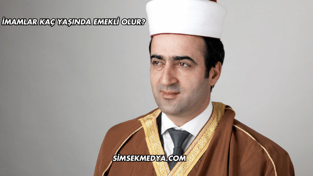 İmamlar Kaç Yaşında Emekli Olur?