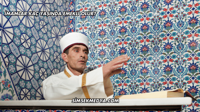 İmamlar Kaç Yaşında Emekli Olur?