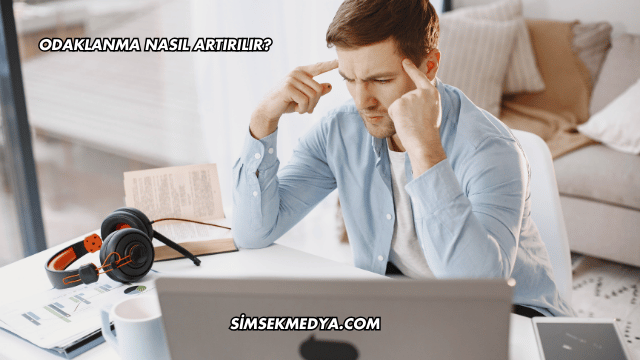 Odaklanma Nasıl Artırılır?