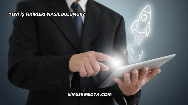 Yeni İş Fikirleri Nasıl Bulunur?