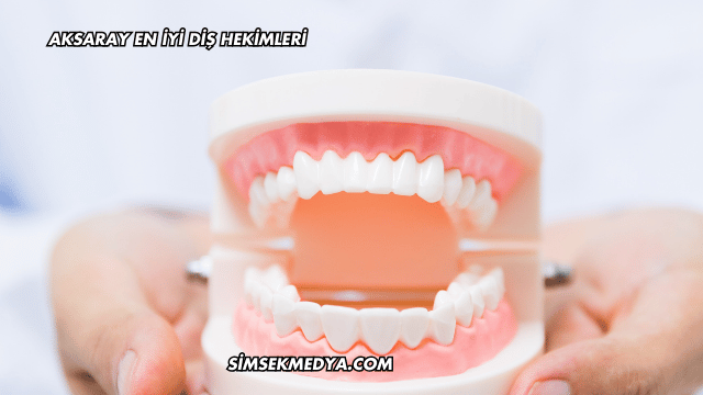 Aksaray En İyi Diş Hekimleri