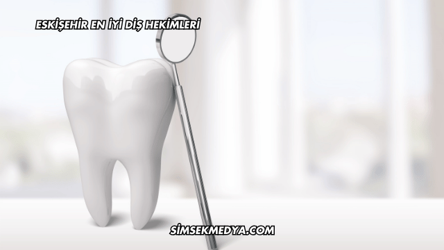 Eskişehir En İyi Diş Hekimleri