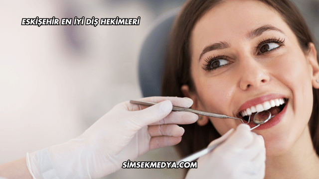 Eskişehir En İyi Diş Hekimleri