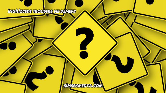 İngilizcede Trousers Ne Demek?