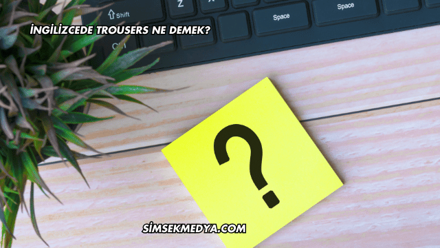 İngilizcede Trousers Ne Demek?