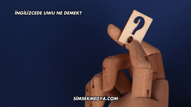 İngilizcede UWU Ne Demek?