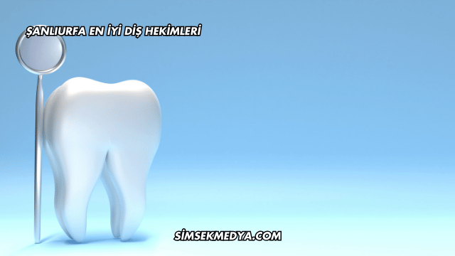 Şanlıurfa En İyi Diş Hekimleri