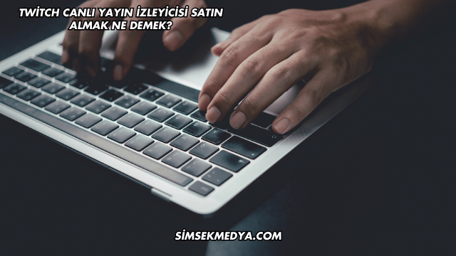Twitch Canlı Yayın İzleyicisi Satın Almak Ne Demek?