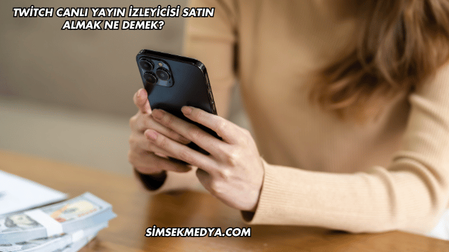 Twitch Canlı Yayın İzleyicisi Satın Almak Ne Demek?