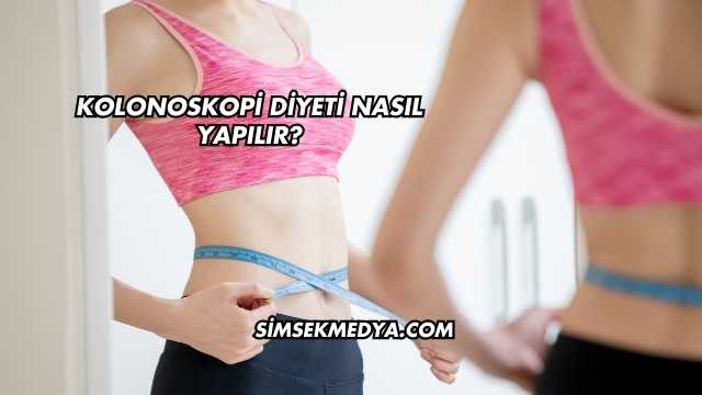 Kolonoskopi Diyeti Nasıl Yapılır?