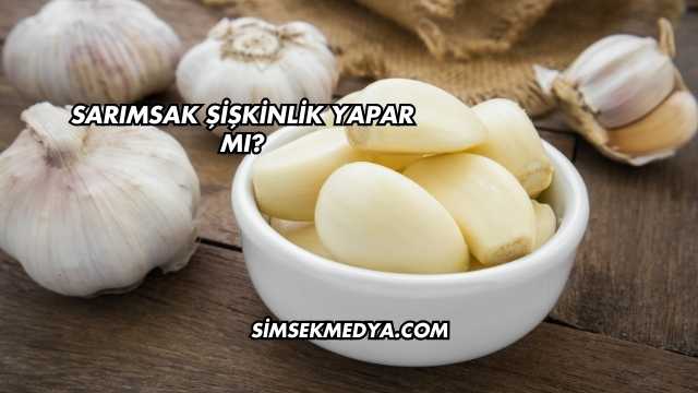 Sarımsak Şişkinlik Yapar mı?