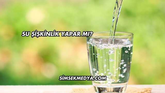 Su Şişkinlik Yapar mı?