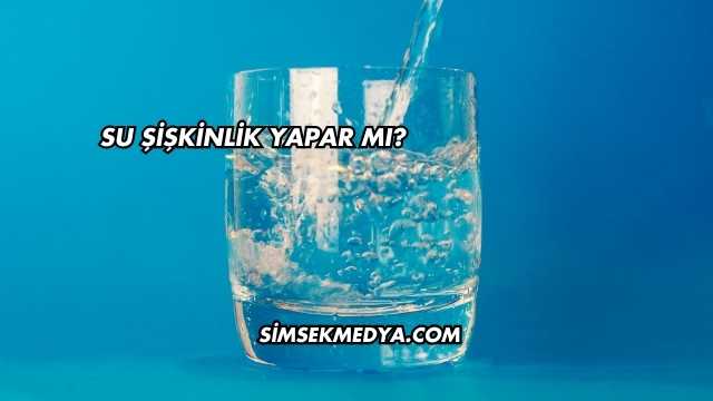 Su Şişkinlik Yapar mı?