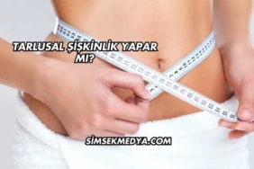 Tarlusal Şişkinlik Yapar mı?