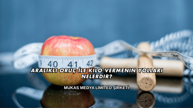 Aralıklı Oruç İle Kilo Vermenin Yolları Nelerdir?