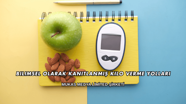 Bilimsel Olarak Kanıtlanmış Kilo Verme Yolları
