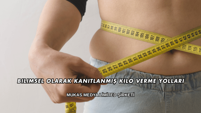 Bilimsel Olarak Kanıtlanmış Kilo Verme Yolları