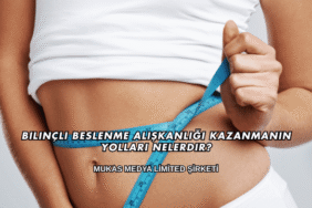Bilinçli Beslenme Alışkanlığı Kazanmanın Yolları Nelerdir?