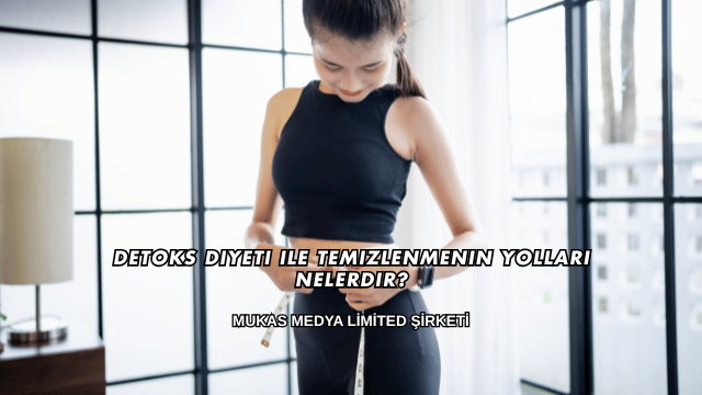 Detoks Diyeti ile Temizlenmenin Yolları Nelerdir?