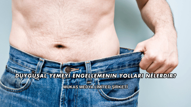 Duygusal Yemeyi Engellemenin Yolları Nelerdir?