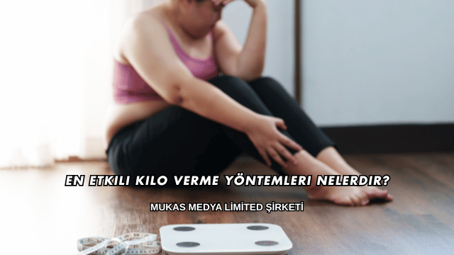 En Etkili Kilo Verme Yöntemleri Nelerdir?