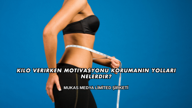 Kilo Verirken Motivasyonu Korumanın Yolları Nelerdir?