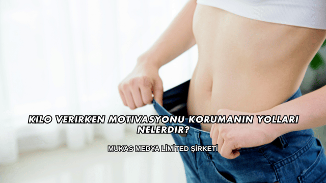 Kilo Verirken Motivasyonu Korumanın Yolları Nelerdir?