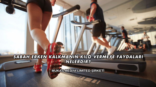 Sabah Erken Kalkmanın Kilo Vermeye Faydaları Nelerdir?