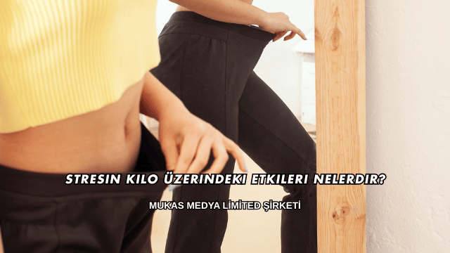 Stresin Kilo Üzerindeki Etkileri Nelerdir?