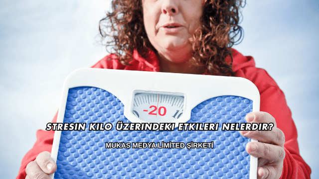 Stresin Kilo Üzerindeki Etkileri Nelerdir?